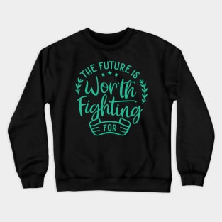 The Future Is Worth Fighting For Inspirational Quotes Crewneck Sweatshirt